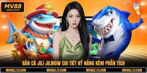 Bắn Cá JILI JILIHOW Chi Tiết Kỹ Năng Kèm Phân Tích
