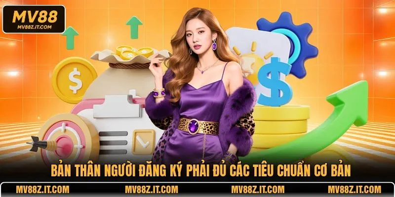 Bản thân người đăng ký phải đủ các tiêu chuẩn cơ bản