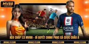 Kèo Chấp 1.5 MV88 - Bí Quyết Chinh Phục Cá Cược Châu Á