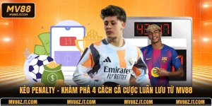 Kèo Penalty - Khám Phá 4 Cách Cá Cược Luân Lưu Từ MV88