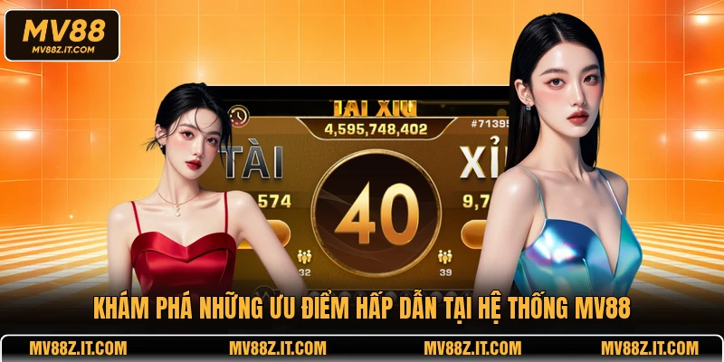 Khám phá những ưu điểm hấp dẫn tại hệ thống MV88