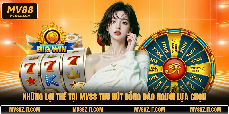 Những lợi thế tại MV88 thu hút đông đảo người lựa chọn