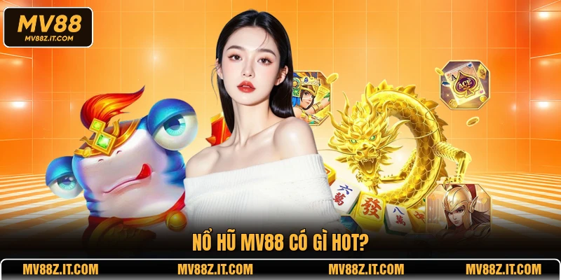 Nổ hũ MV88 có gì hot?