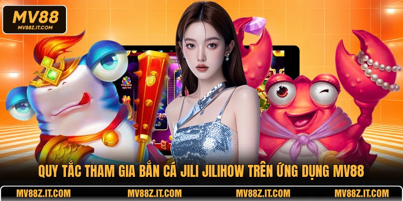 Quy tắc tham gia bắn cá JILI JILIHOW trên ứng dụng MV88