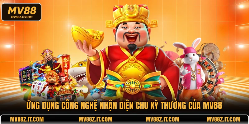 Ứng dụng công nghệ nhận diện chu kỳ thưởng của MV88